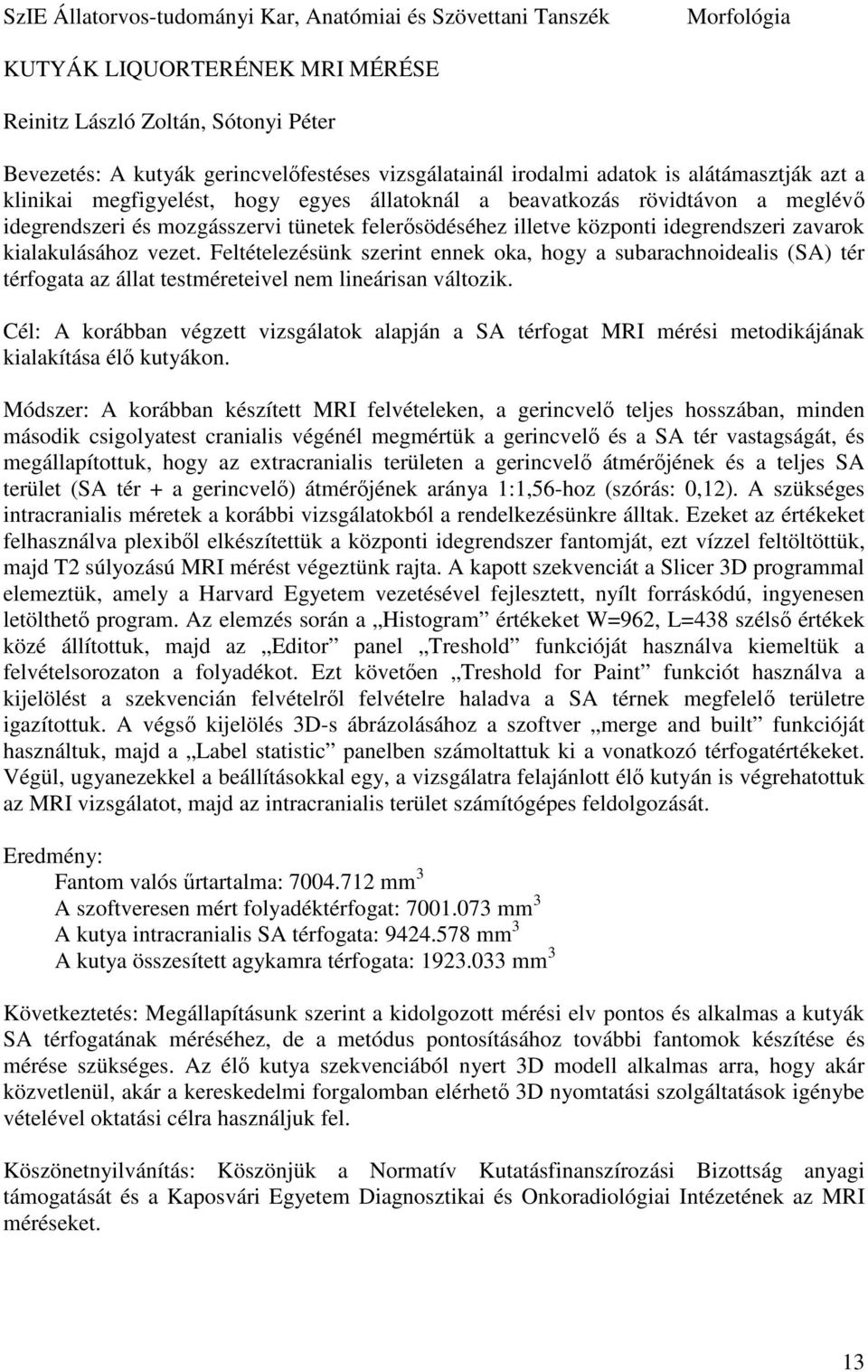 idegrendszeri zavarok kialakulásához vezet. Feltételezésünk szerint ennek oka, hogy a subarachnoidealis (SA) tér térfogata az állat testméreteivel nem lineárisan változik.