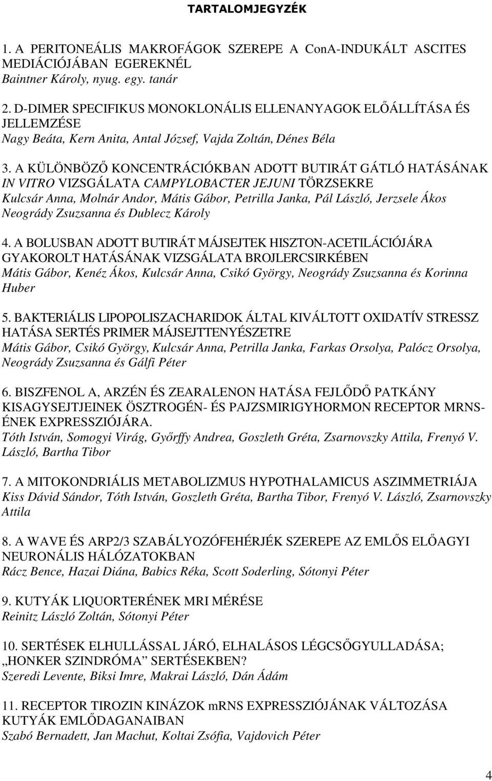 A KÜLÖNBÖZŐ KONCENTRÁCIÓKBAN ADOTT BUTIRÁT GÁTLÓ HATÁSÁNAK IN VITRO VIZSGÁLATA CAMPYLOBACTER JEJUNI TÖRZSEKRE Kulcsár Anna, Molnár Andor, Mátis Gábor, Petrilla Janka, Pál László, Jerzsele Ákos