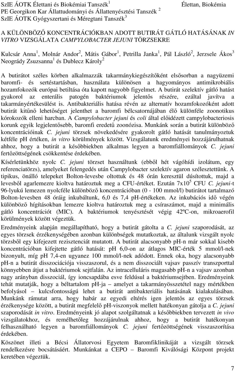 Dublecz Károly 2 A butirátot széles körben alkalmazzák takarmánykiegészítőként elsősorban a nagyüzemi baromfi- és sertéstartásban, használata különösen a hagyományos antimikrobiális hozamfokozók