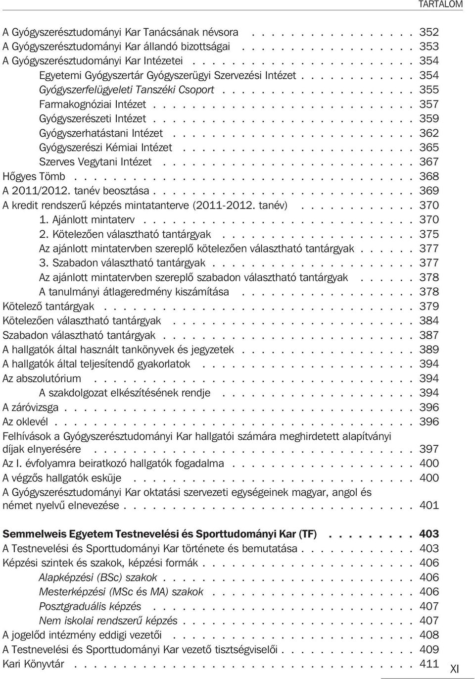 .......................... 357 Gyógyszerészeti Intézet........................... 359 Gyógyszerhatástani Intézet......................... 362 Gyógyszerészi Kémiai Intézet.