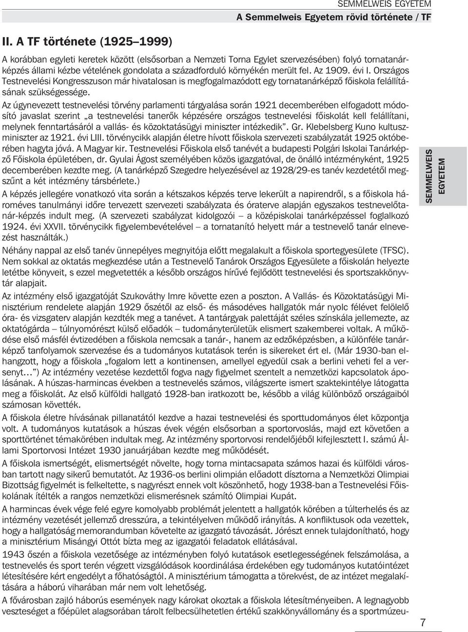 fel. Az 1909. évi I. Országos Testnevelési Kongresszuson már hivatalosan is megfogalmazódott egy tornatanárképzõ fõiskola felállításának szükségessége.