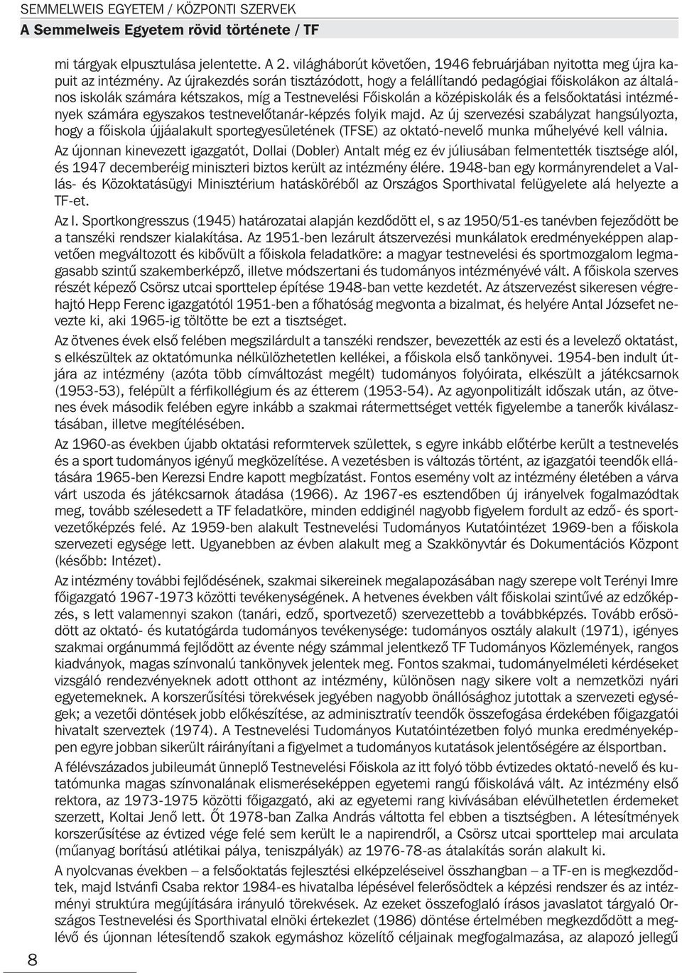 Az újrakezdés során tisztázódott, hogy a felállítandó pedagógiai fõiskolákon az általános iskolák számára kétszakos, míg a Testnevelési Fõiskolán a középiskolák és a felsõoktatási intézmények számára