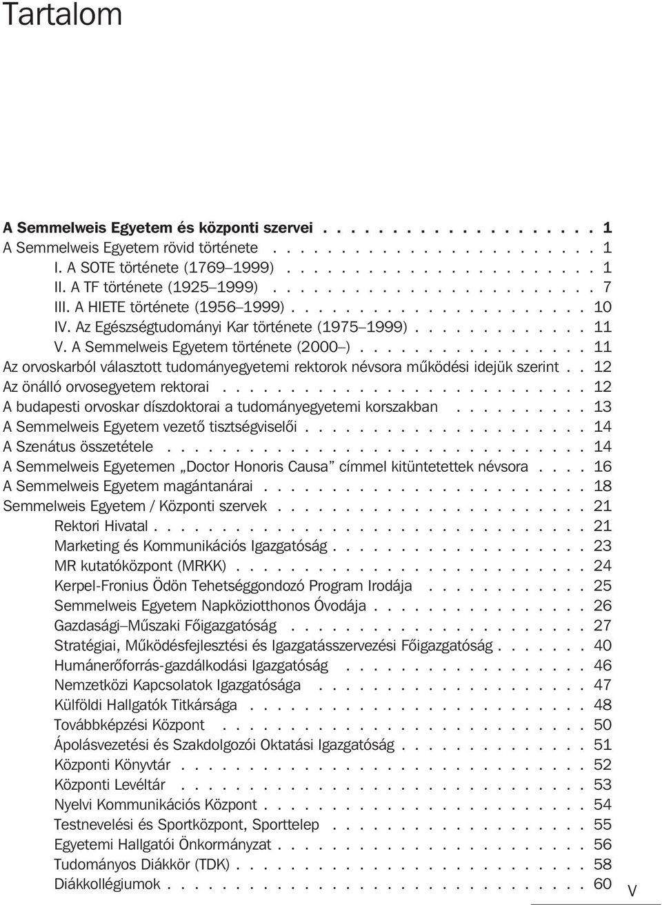 A Semmelweis Egyetem története (2000 )................. 11 Az orvoskarból választott tudományegyetemi rektorok névsora mûködési idejük szerint.. 12 Az önálló orvosegyetem rektorai.