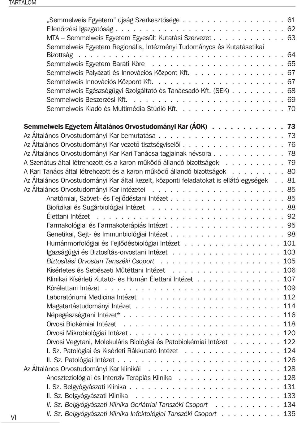 ..................... 65 Semmelweis Pályázati és Innovációs Központ Kft................ 67 Semmelweis Innovációs Központ Kft...................... 67 Semmelweis Egészségügyi Szolgáltató és Tanácsadó Kft.