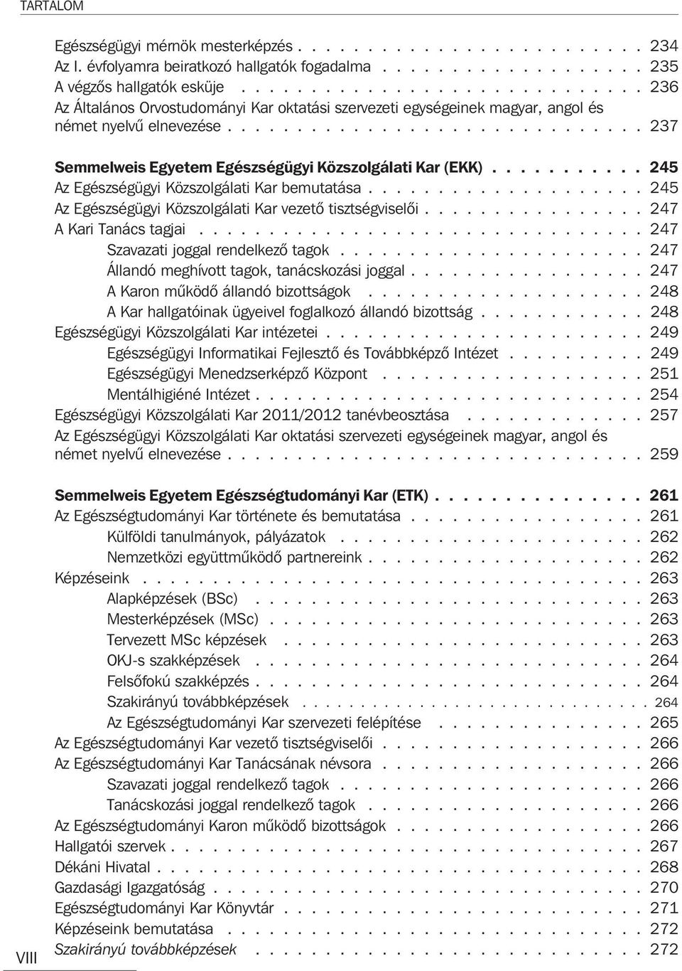 .......... 245 Az Egészségügyi Közszolgálati Kar bemutatása.................... 245 Az Egészségügyi Közszolgálati Kar vezetõ tisztségviselõi................ 247 A Kari Tanács tagjai.