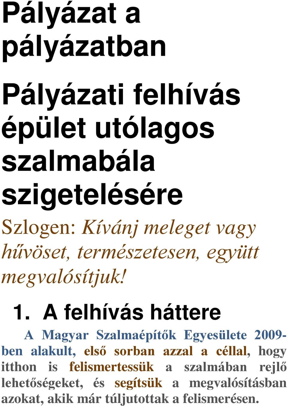 A felhívás háttere A Magyar Szalmaépítők Egyesülete 2009- ben alakult, első sorban azzal a céllal,