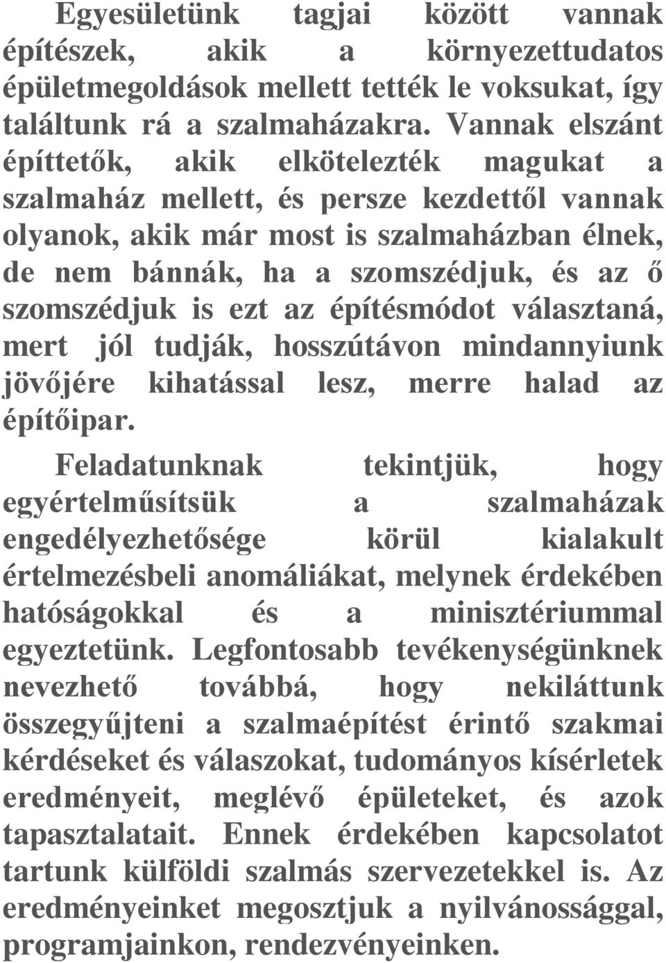 is ezt az építésmódot választaná, mert jól tudják, hosszútávon mindannyiunk jövőjére kihatással lesz, merre halad az építőipar.