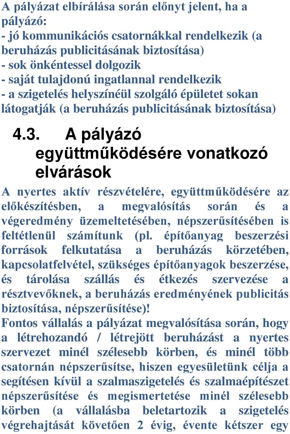 A pályázó együttműködésére vonatkozó elvárások A nyertes aktív részvételére, együttműködésére az előkészítésben, a megvalósítás során és a végeredmény üzemeltetésében, népszerűsítésében is