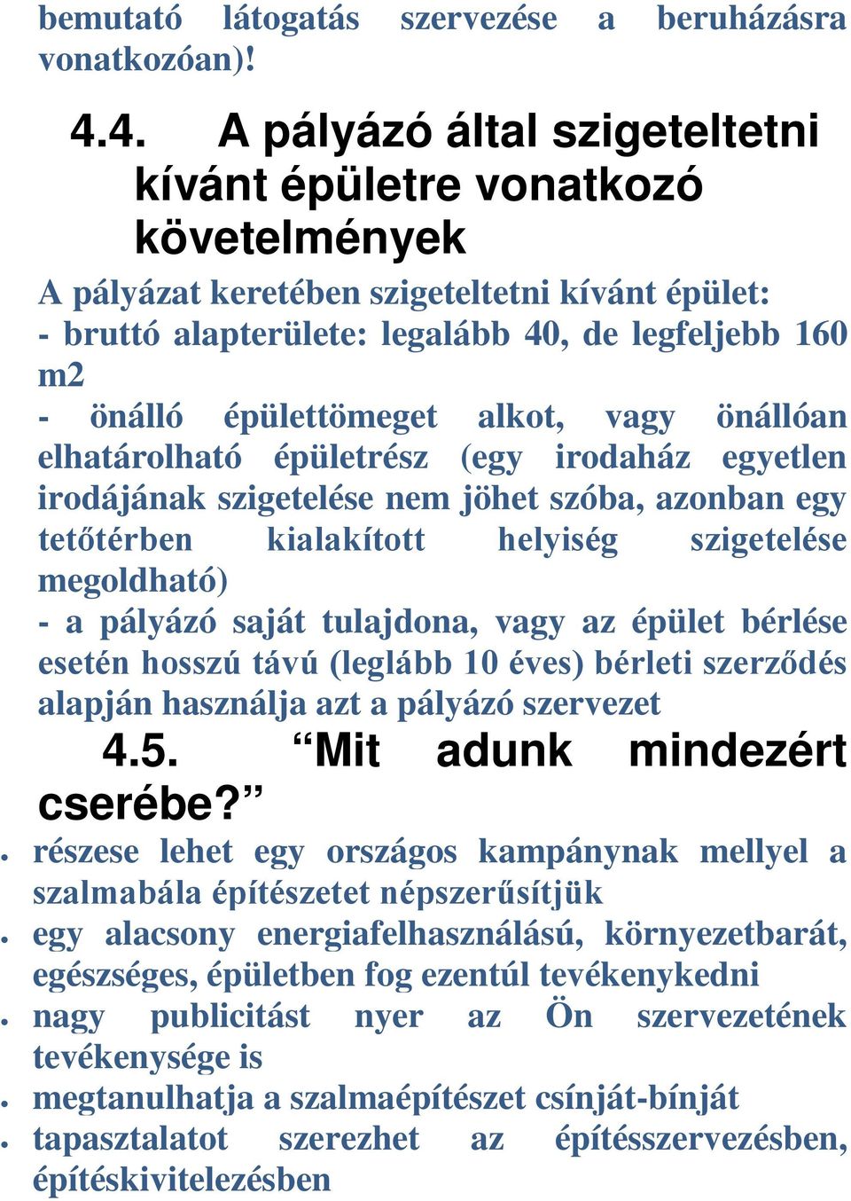 épülettömeget alkot, vagy önállóan elhatárolható épületrész (egy irodaház egyetlen irodájának szigetelése nem jöhet szóba, azonban egy tetőtérben kialakított helyiség szigetelése megoldható) - a