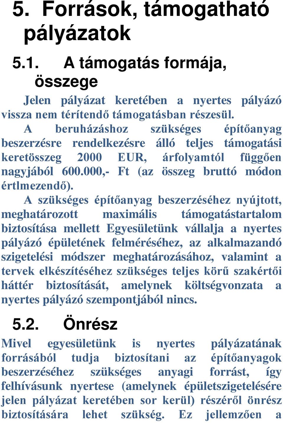 A szükséges építőanyag beszerzéséhez nyújtott, meghatározott maximális támogatástartalom biztosítása mellett Egyesületünk vállalja a nyertes pályázó épületének felméréséhez, az alkalmazandó