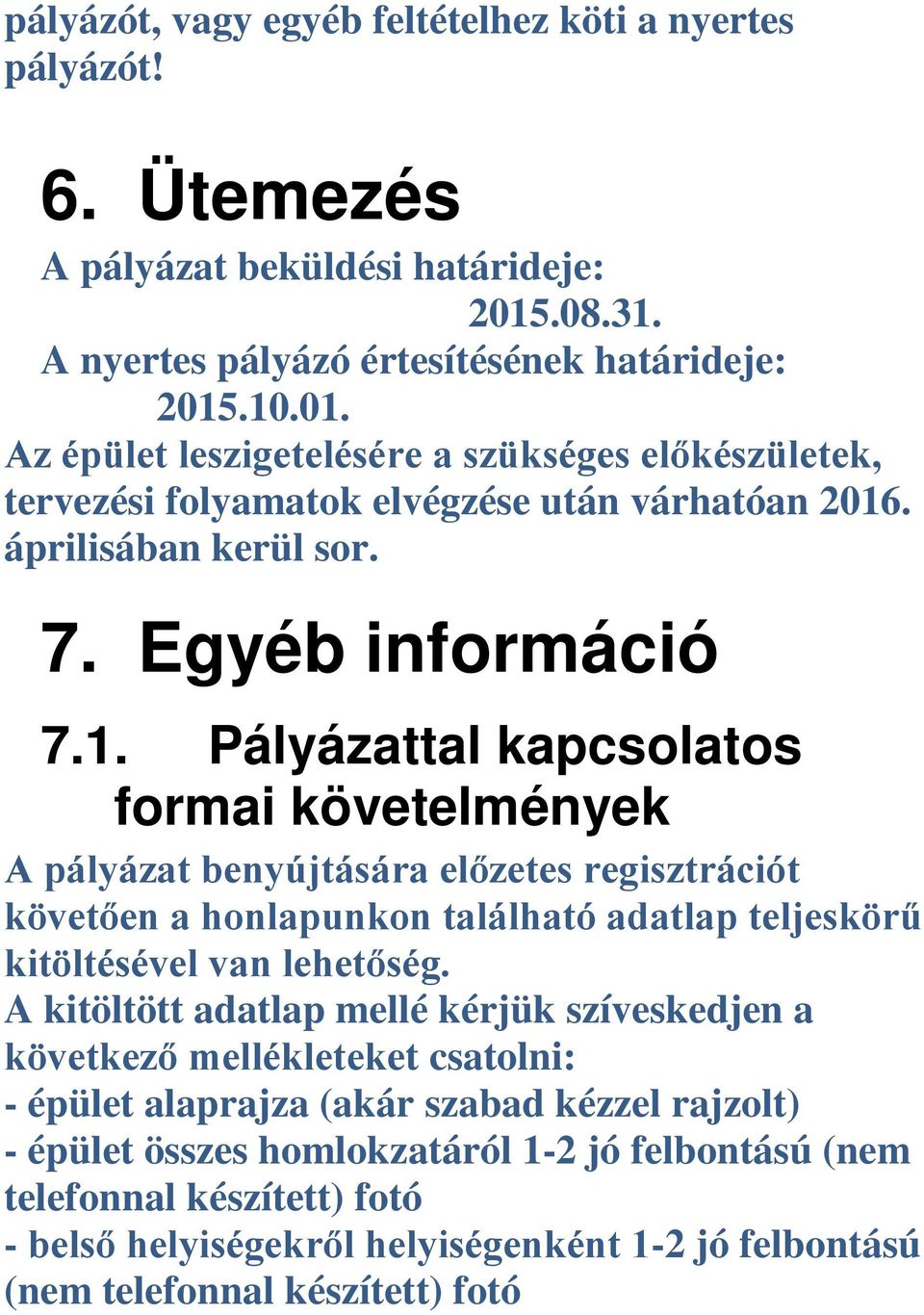 Egyéb információ 7.1. Pályázattal kapcsolatos formai követelmények A pályázat benyújtására előzetes regisztrációt követően a honlapunkon található adatlap teljeskörű kitöltésével van lehetőség.