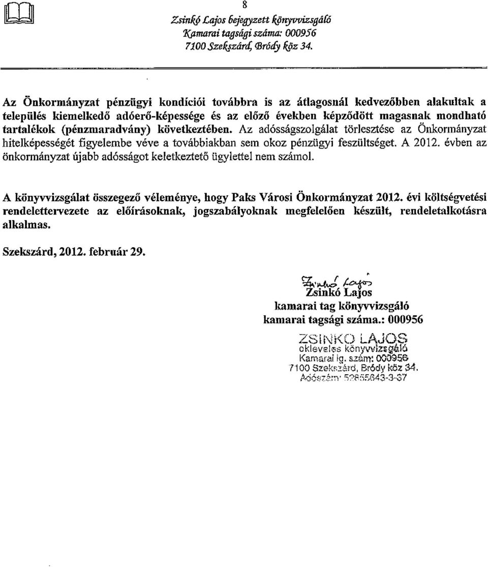 következtében. Az adósságszolgálat törlesztése az Onkormányzat hitelképességét figyelembe véve a továbbiakban sem okoz pénzügyi feszültséget. A 2012.