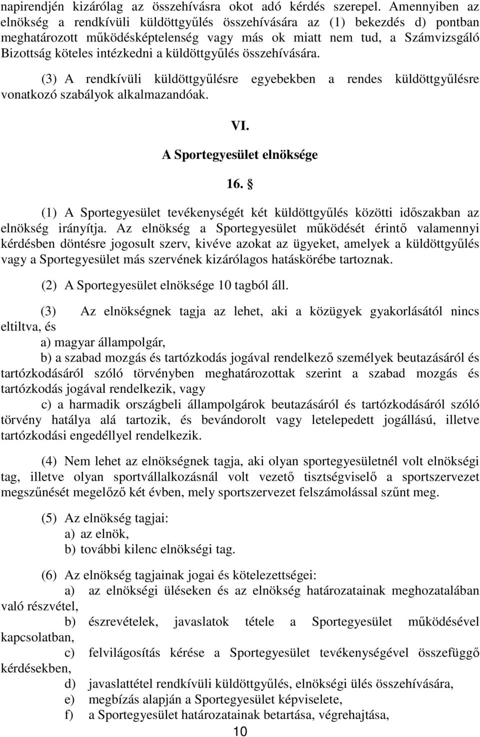 küldöttgyűlés összehívására. (3) A rendkívüli küldöttgyűlésre egyebekben a rendes küldöttgyűlésre vonatkozó szabályok alkalmazandóak. VI. A Sportegyesület elnöksége 16.