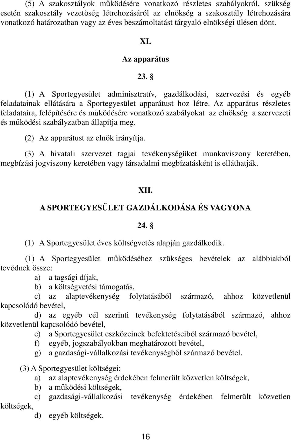 (1) A Sportegyesület adminisztratív, gazdálkodási, szervezési és egyéb feladatainak ellátására a Sportegyesület apparátust hoz létre.