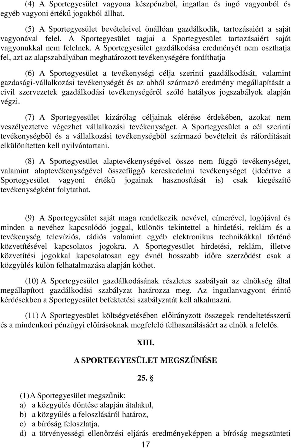 A Sportegyesület gazdálkodása eredményét nem oszthatja fel, azt az alapszabályában meghatározott tevékenységére fordíthatja (6) A Sportegyesület a tevékenységi célja szerinti gazdálkodását, valamint