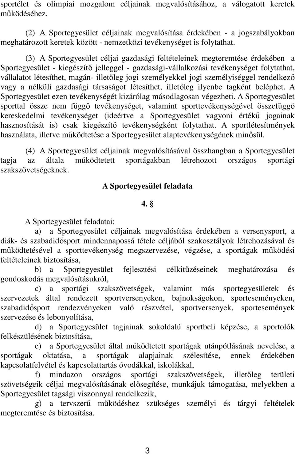 (3) A Sportegyesület céljai gazdasági feltételeinek megteremtése érdekében a Sportegyesület - kiegészítő jelleggel - gazdasági-vállalkozási tevékenységet folytathat, vállalatot létesíthet, magán-