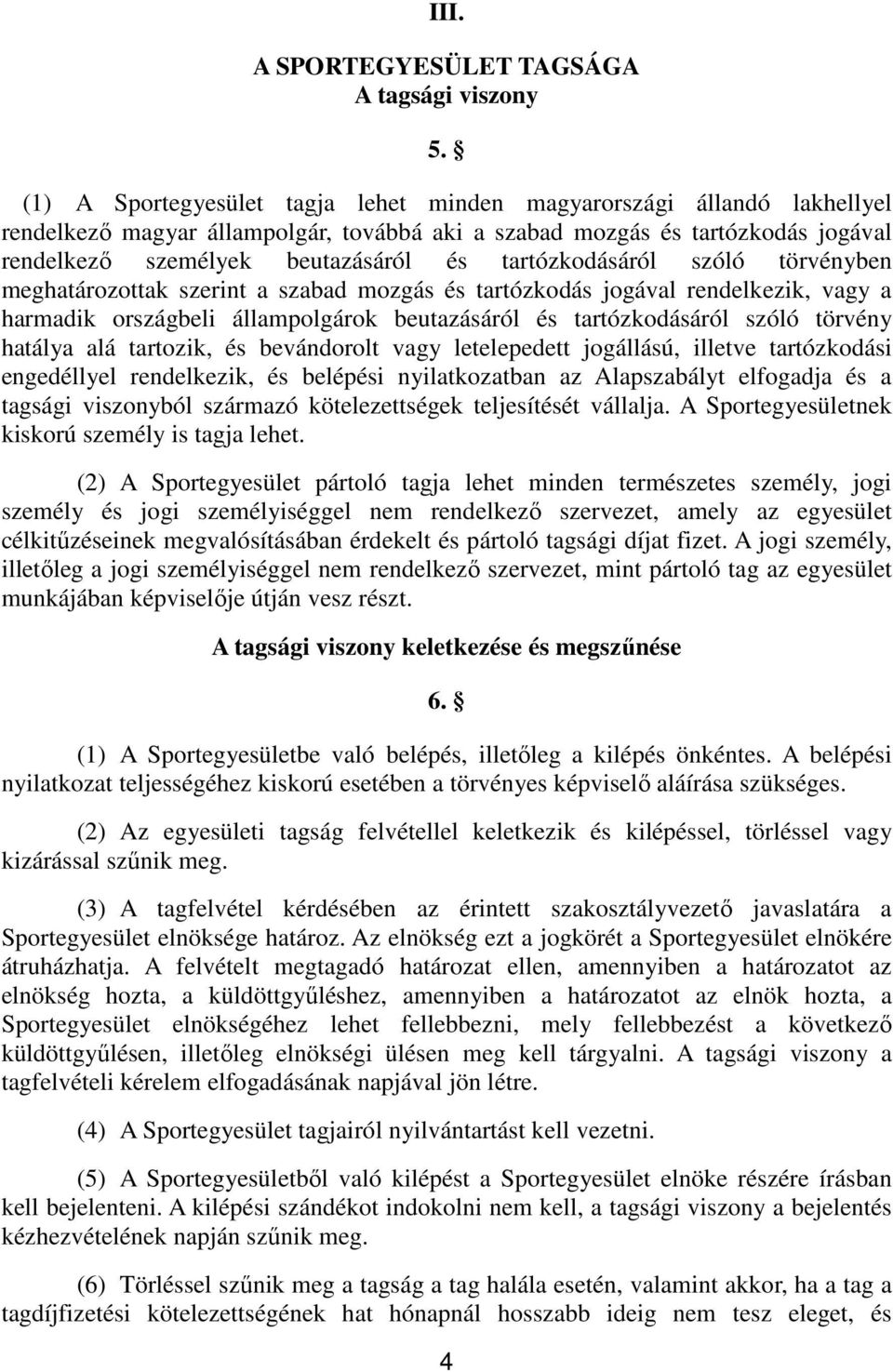 tartózkodásáról szóló törvényben meghatározottak szerint a szabad mozgás és tartózkodás jogával rendelkezik, vagy a harmadik országbeli állampolgárok beutazásáról és tartózkodásáról szóló törvény