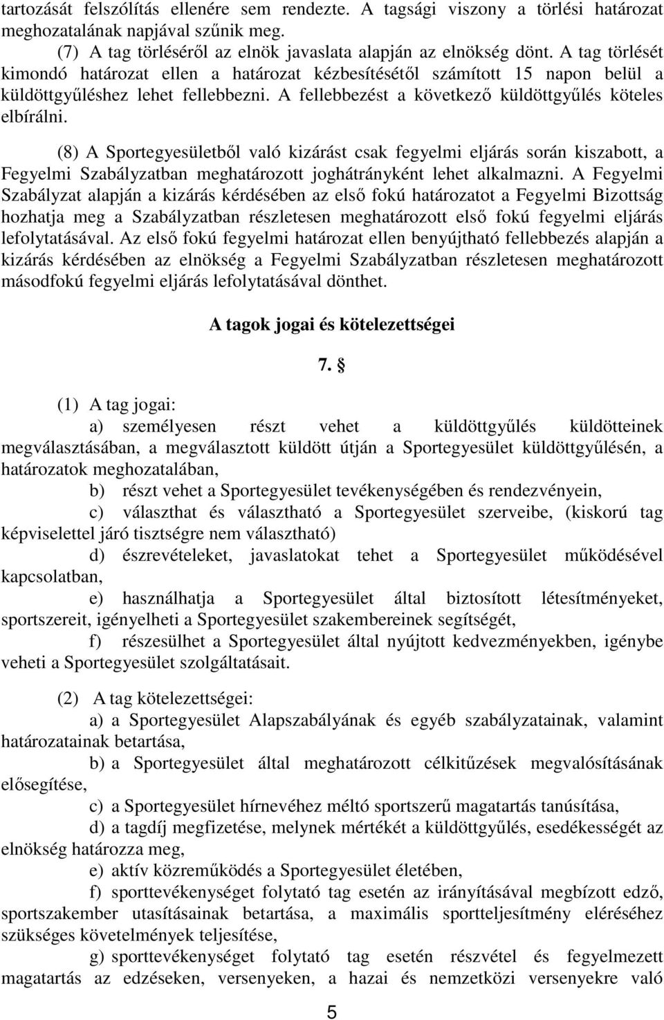 (8) A Sportegyesületből való kizárást csak fegyelmi eljárás során kiszabott, a Fegyelmi Szabályzatban meghatározott joghátrányként lehet alkalmazni.