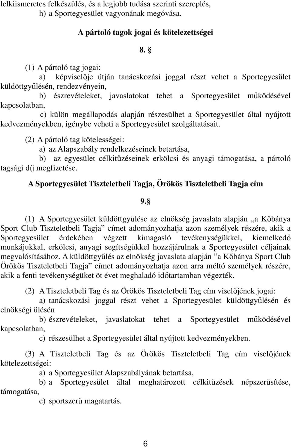 kapcsolatban, c) külön megállapodás alapján részesülhet a Sportegyesület által nyújtott kedvezményekben, igénybe veheti a Sportegyesület szolgáltatásait.