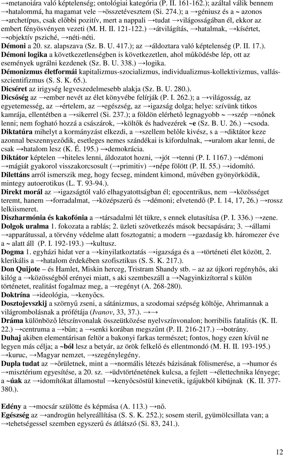 ) átvilágítás, hatalmak, kísértet, objektív psziché, néti-néti. Démoni a 20. sz. alapszava (Sz. B. U. 417.); az áldoztara való képtelenség (P. II. 17.). Démoni logika a következetlenségben is következetlen, ahol működésbe lép, ott az események ugrálni kezdenek (Sz.