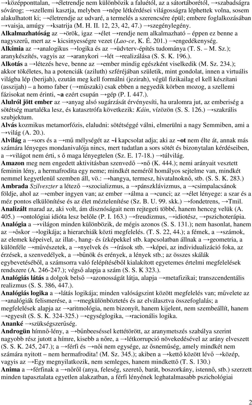 Alkalmazhatóság az örök, igaz élet rendje nem alkalmazható éppen ez benne a nagyszerű, mert az ~ kicsinyességre vezet (Lao-ce, K. É. 201.) engedékenység.