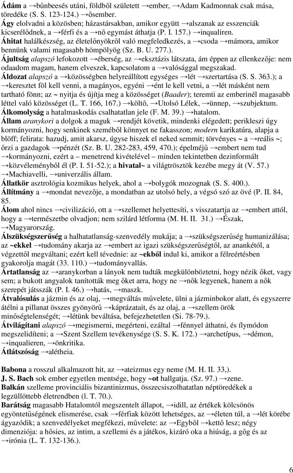 Áhitat halálkészség, az életelőnyökről való megfeledkezés, a csoda mámora, amikor bennünk valami magasabb hömpölyög (Sz. B. U. 277.).