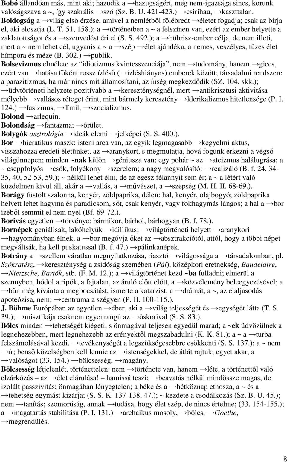 ); a történetben a ~ a felszínen van, ezért az ember helyette a zaklatottságot és a szenvedést éri el (S. S. 492.