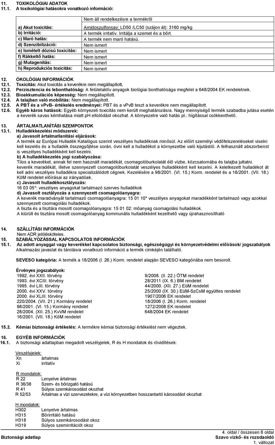 d) Szenzibilizáció: Nem ismert e) Ismételt dózisú toxicitás: Nem ismert f) Rákkeltő hatás: Nem ismert g) Mutagenitás: Nem ismert h) Reprodukciós toxicitás: Nem ismert 12