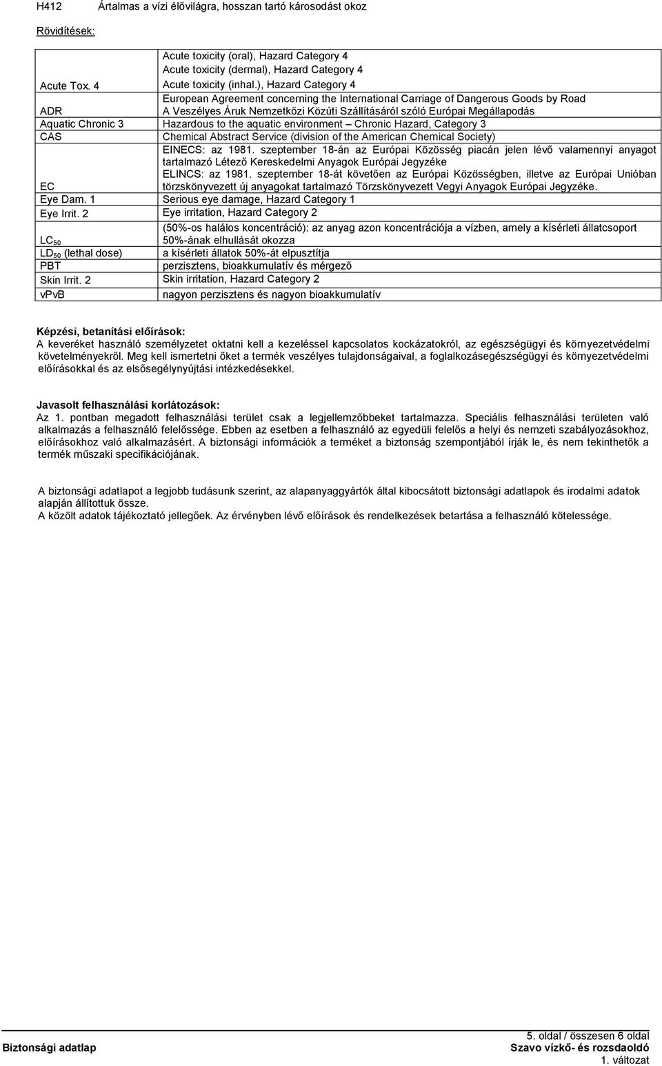 Chronic 3 Hazardous to the aquatic environment Chronic Hazard, Category 3 CAS Chemical Abstract Service (division of the American Chemical Society) EINECS: az 1981.