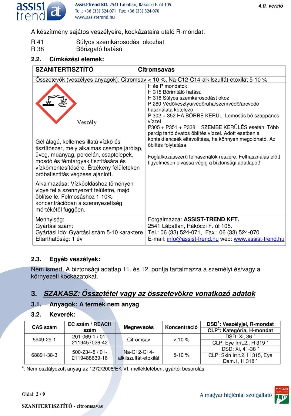 csaptelepek, mosdó és fémtárgyak tisztítására és vízkőmentesítésére. Érzékeny felületeken próbatisztítás végzése ajánlott.