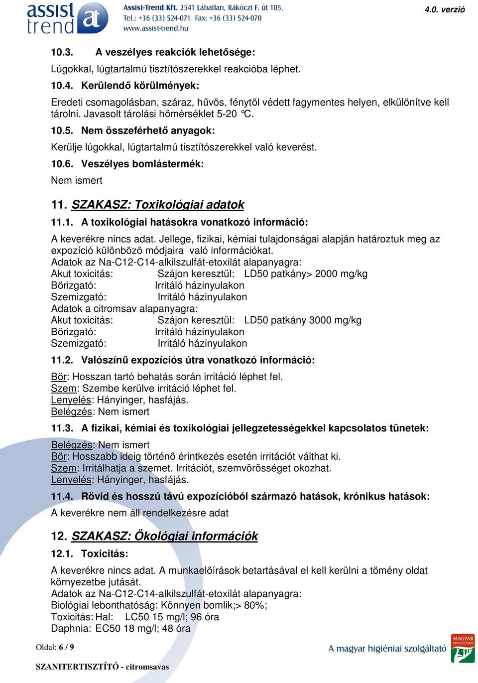 20 C. 10.5. Nem összeférhető anyagok: Kerülje lúgokkal, lúgtartalmú tisztítószerekkel való keverést. 10.6. Veszélyes bomlástermék: Nem ismert 11. SZAKASZ: Toxikológiai adatok 11.1. A toxikológiai hatásokra vonatkozó információ: A keverékre.