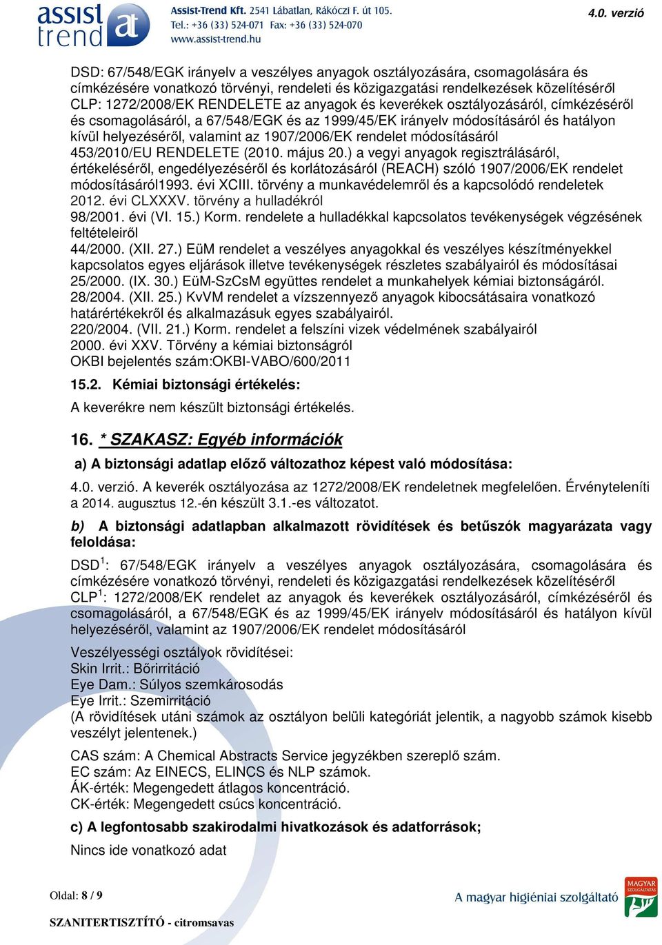 módosításáról 453/2010/EU RENDELETE (2010. május 20.) a vegyi anyagok regisztrálásáról, értékeléséről, engedélyezéséről és korlátozásáról (REACH) szóló 1907/2006/EK rendelet módosításáról1993.