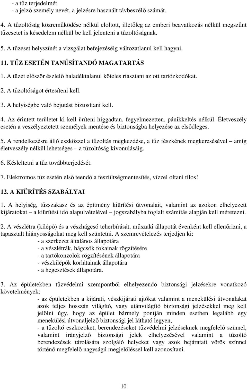 A tőzeset helyszínét a vizsgálat befejezéséig változatlanul kell hagyni. 11. TŐZ ESETÉN TANÚSÍTANDÓ MAGATARTÁS 1. A tüzet elıször észlelı haladéktalanul köteles riasztani az ott tartózkodókat. 2.