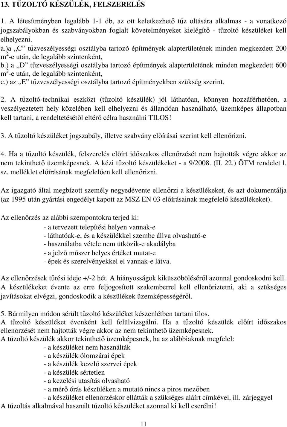 ) a D tőzveszélyességi osztályba tartozó építmények alapterületének minden megkezdett 600 m 2 -e után, de legalább szintenként, c.