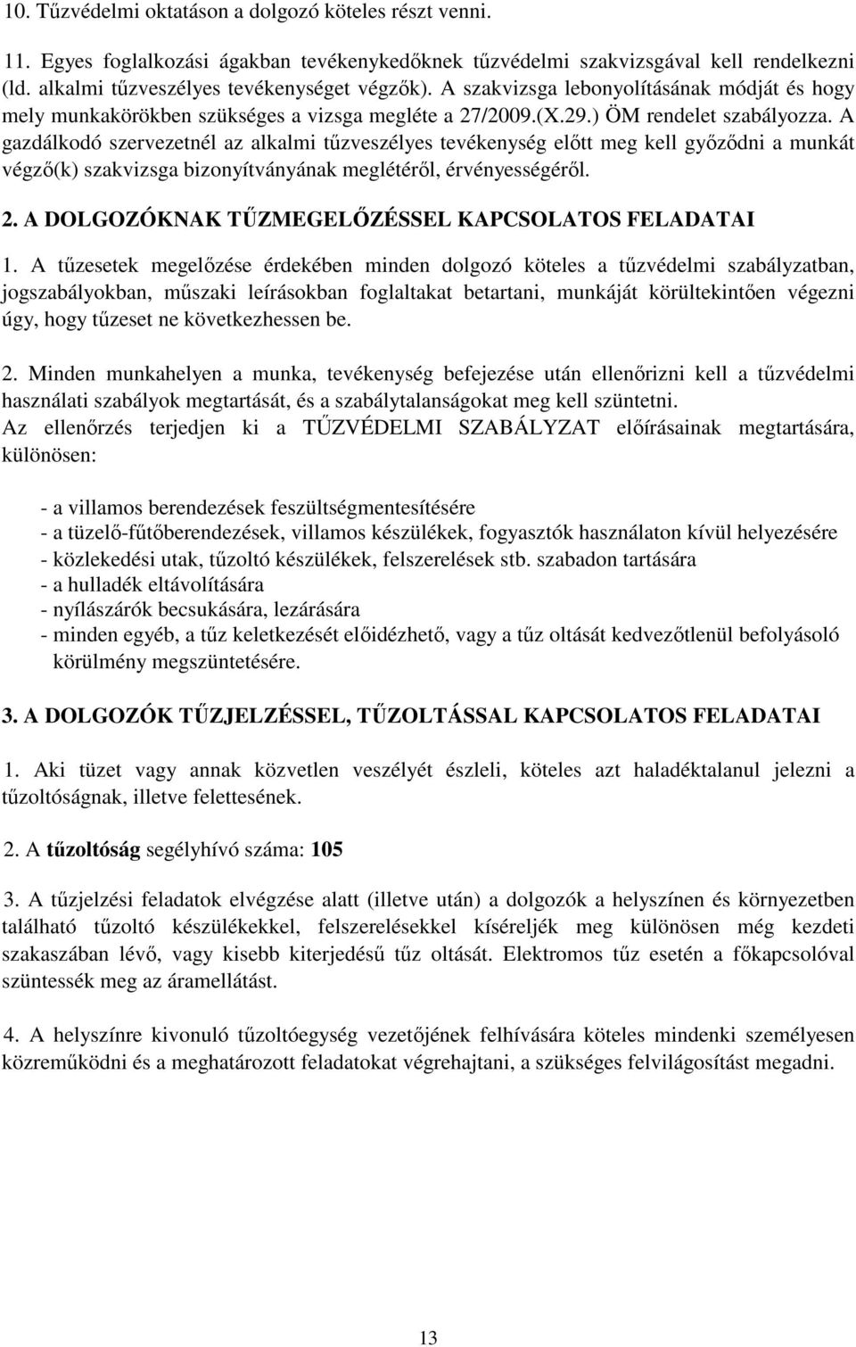 A gazdálkodó szervezetnél az alkalmi tőzveszélyes tevékenység elıtt meg kell gyızıdni a munkát végzı(k) szakvizsga bizonyítványának meglétérıl, érvényességérıl. 2.