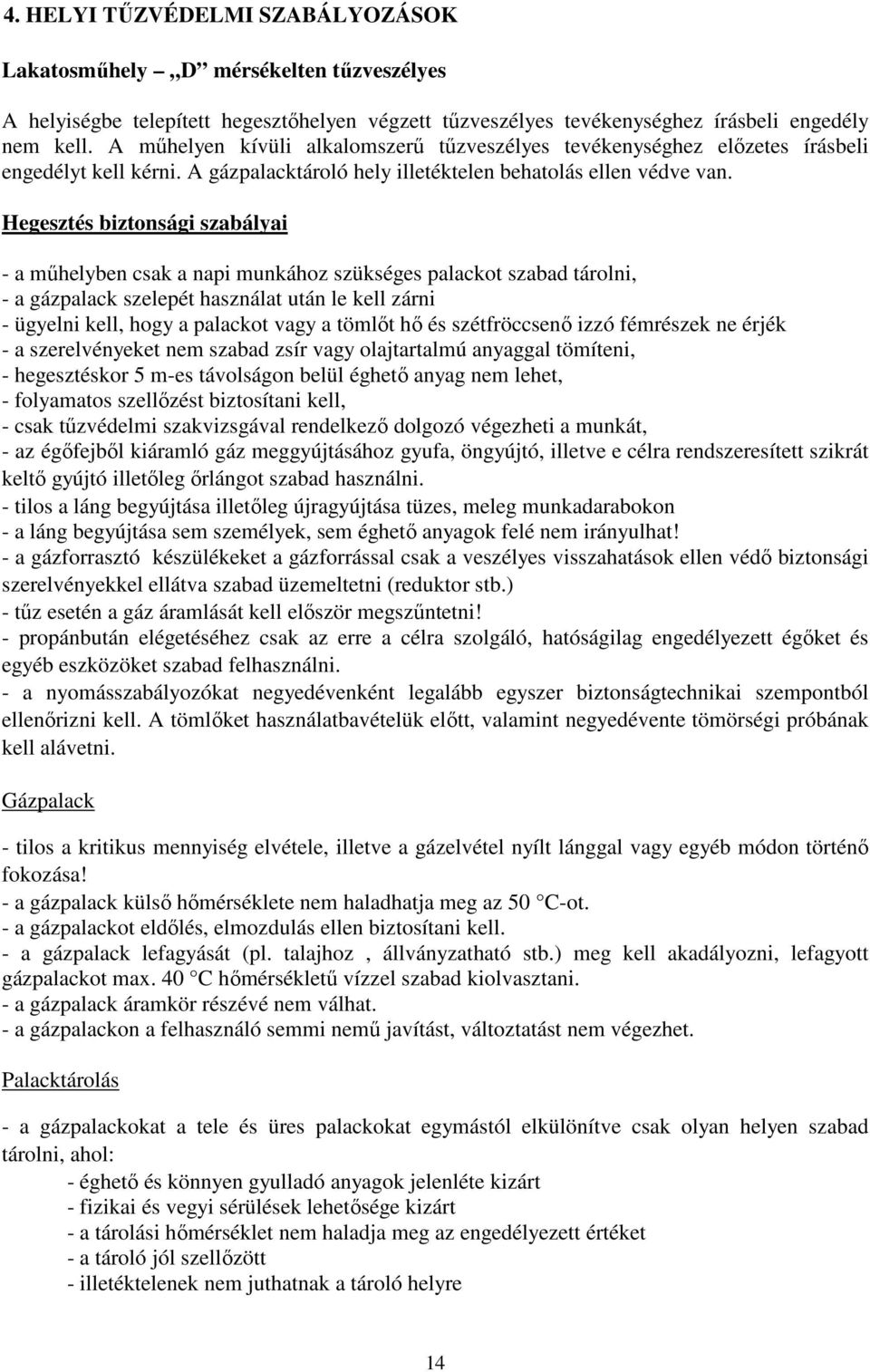 Hegesztés biztonsági szabályai - a mőhelyben csak a napi munkához szükséges palackot szabad tárolni, - a gázpalack szelepét használat után le kell zárni - ügyelni kell, hogy a palackot vagy a tömlıt