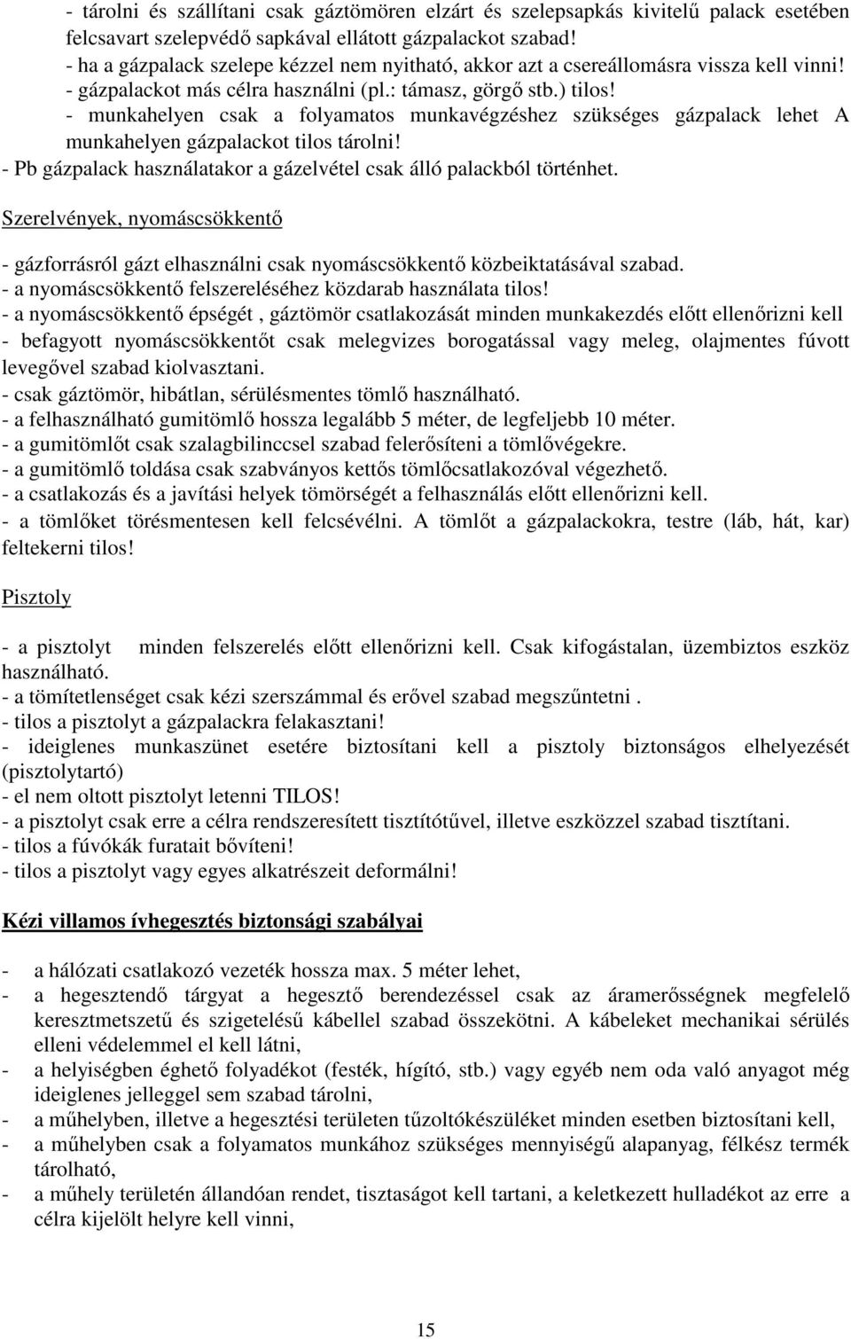 - munkahelyen csak a folyamatos munkavégzéshez szükséges gázpalack lehet A munkahelyen gázpalackot tilos tárolni! - Pb gázpalack használatakor a gázelvétel csak álló palackból történhet.