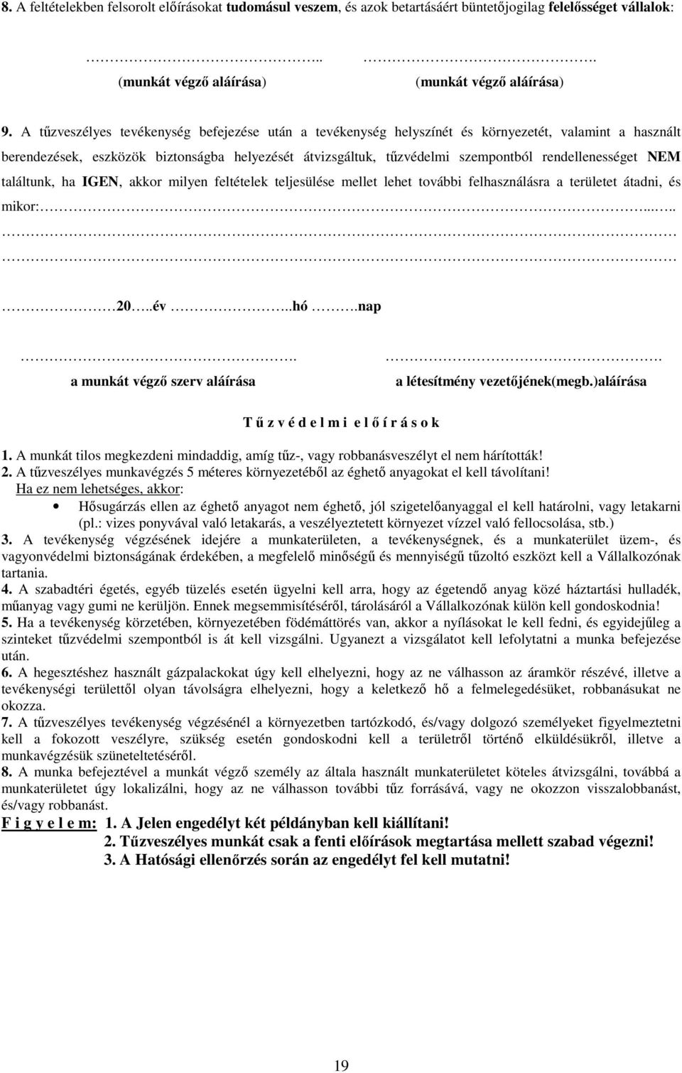 rendellenességet NEM találtunk, ha IGEN, akkor milyen feltételek teljesülése mellet lehet további felhasználásra a területet átadni, és mikor:..... 20..év..hó.nap. a munkát végzı szerv aláírása.