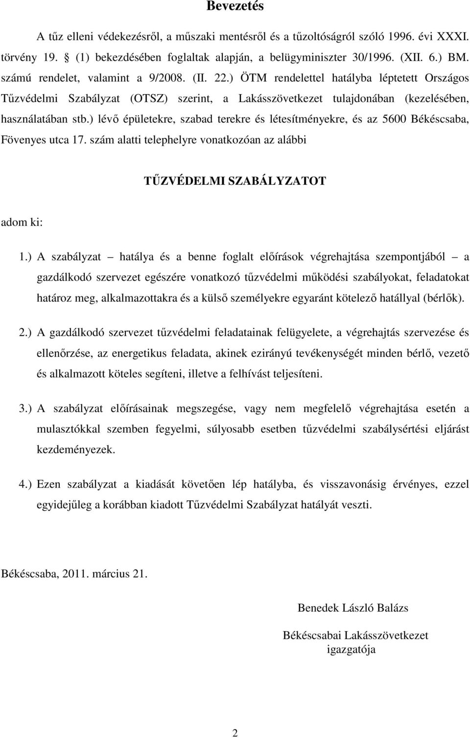 ) lévı épületekre, szabad terekre és létesítményekre, és az 5600 Békéscsaba, Fövenyes utca 17. szám alatti telephelyre vonatkozóan az alábbi TŐZVÉDELMI SZABÁLYZATOT adom ki: 1.