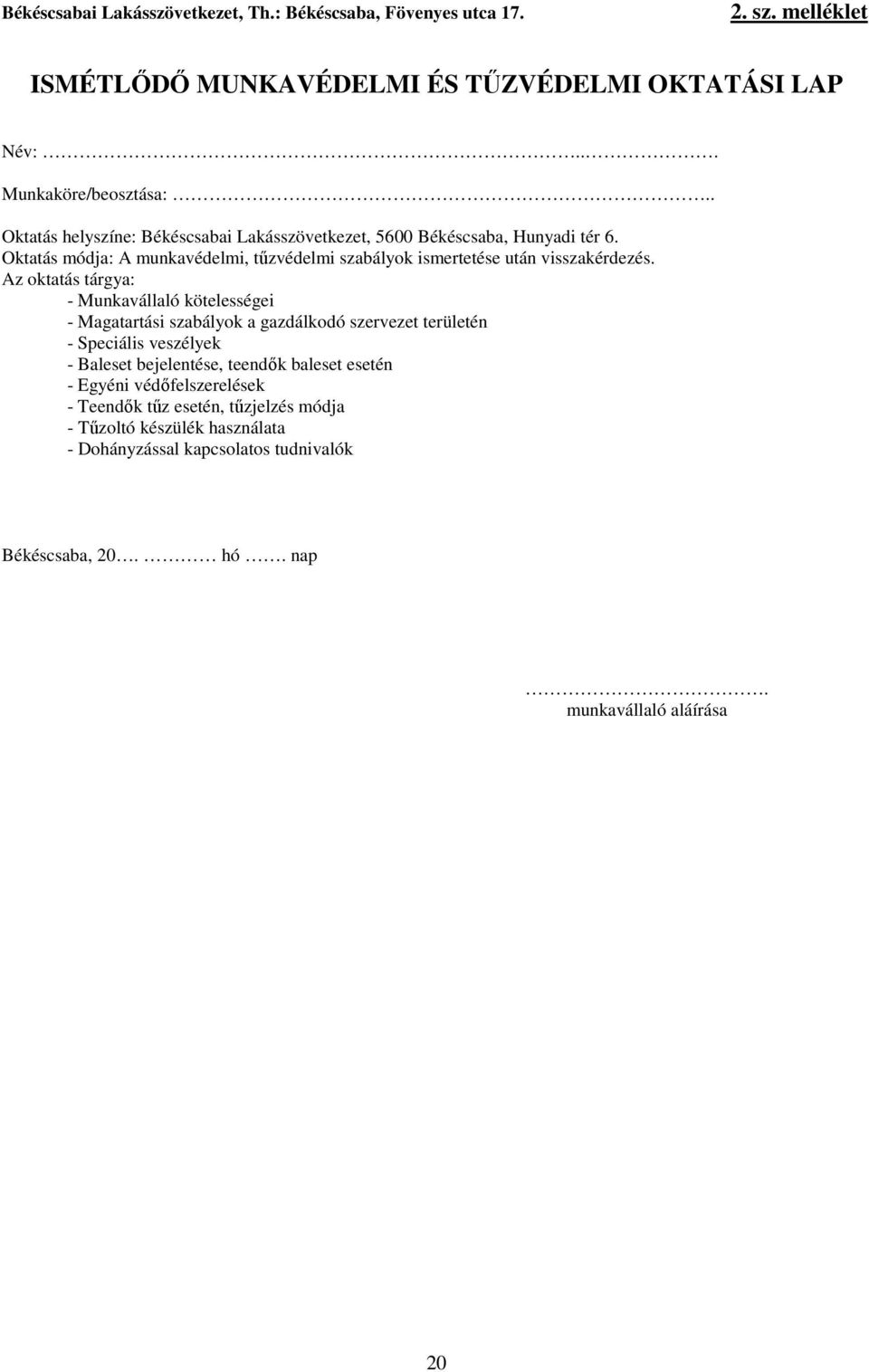 Az oktatás tárgya: - Munkavállaló kötelességei - Magatartási szabályok a gazdálkodó szervezet területén - Speciális veszélyek - Baleset bejelentése, teendık baleset