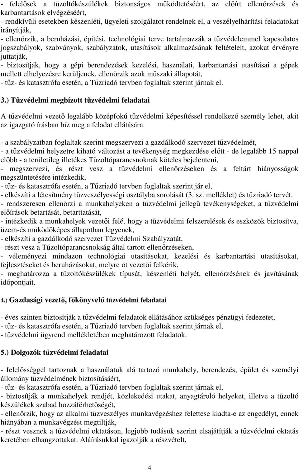 alkalmazásának feltételeit, azokat érvényre juttatják, - biztosítják, hogy a gépi berendezések kezelési, használati, karbantartási utasításai a gépek mellett elhelyezésre kerüljenek, ellenırzik azok