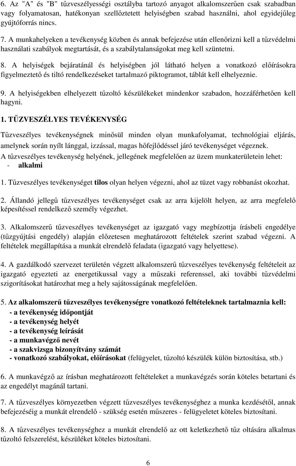 A helyiségek bejáratánál és helyiségben jól látható helyen a vonatkozó elıírásokra figyelmeztetı és tiltó rendelkezéseket tartalmazó piktogramot, táblát kell elhelyeznie. 9.