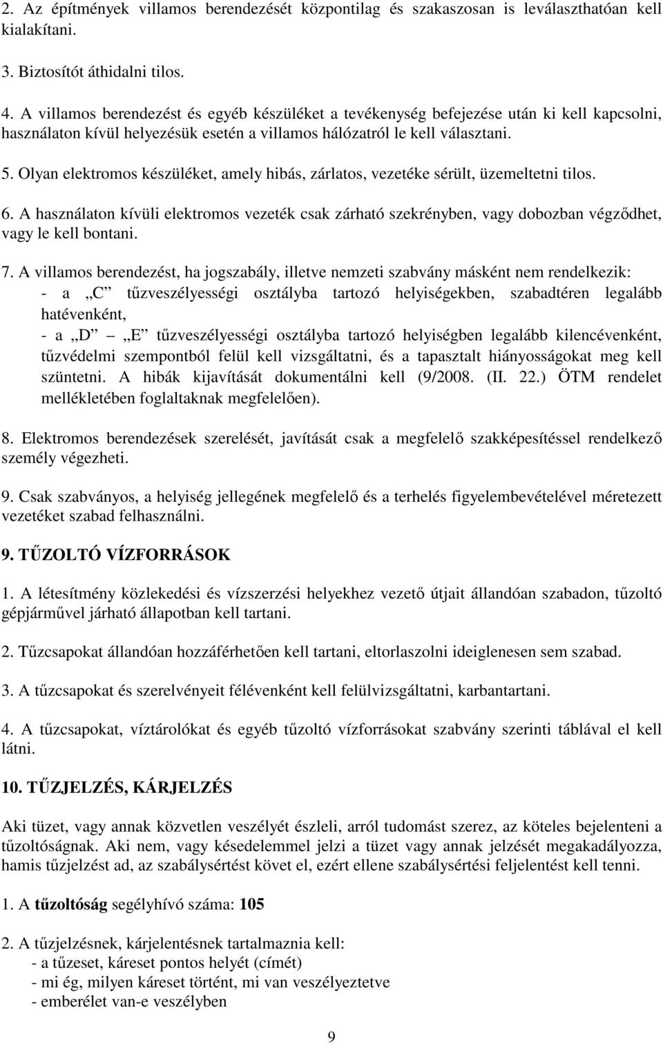 Olyan elektromos készüléket, amely hibás, zárlatos, vezetéke sérült, üzemeltetni tilos. 6.