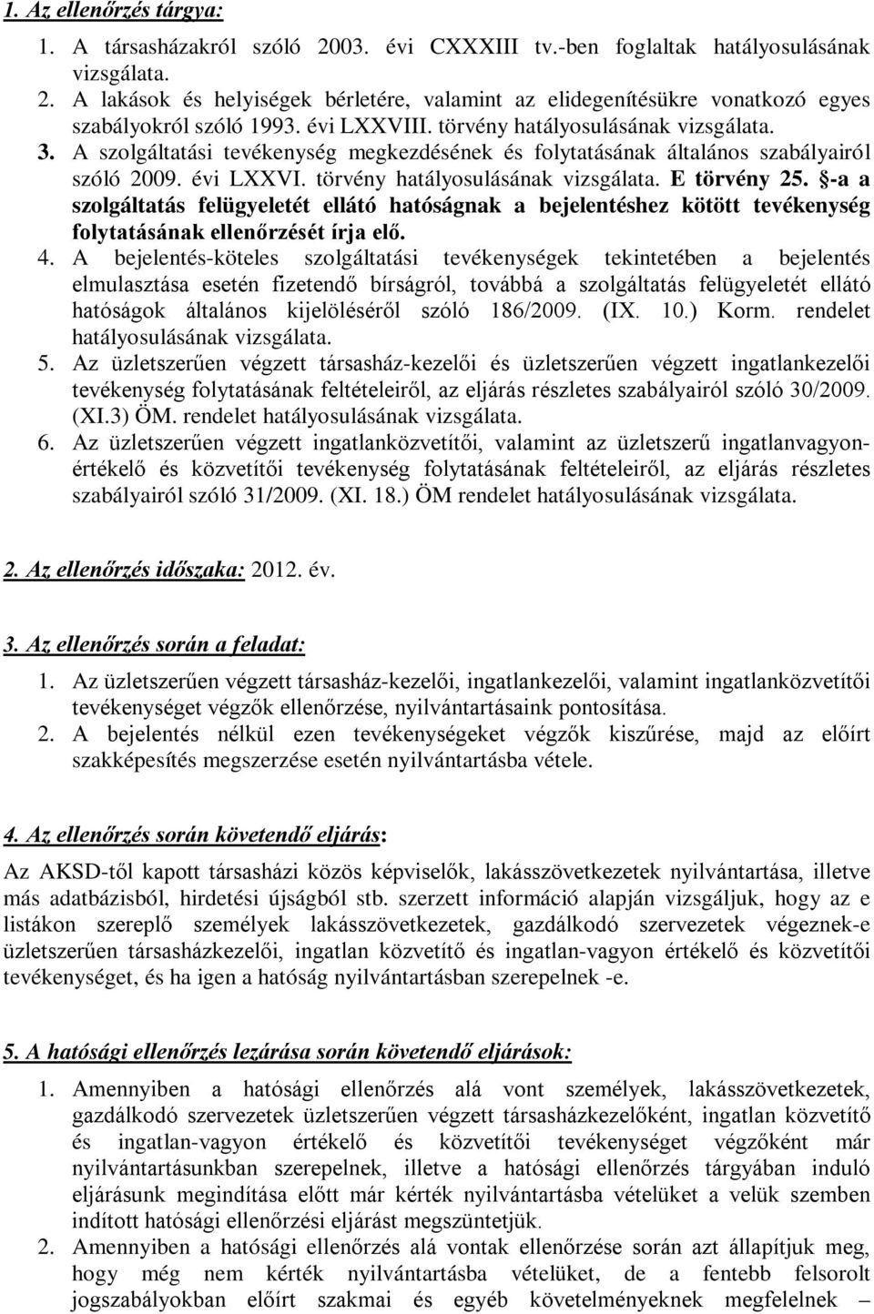 -a a szolgáltatás felügyeletét ellátó hatóságnak a bejelentéshez kötött tevékenység folytatásának ellenőrzését írja elő. 4.