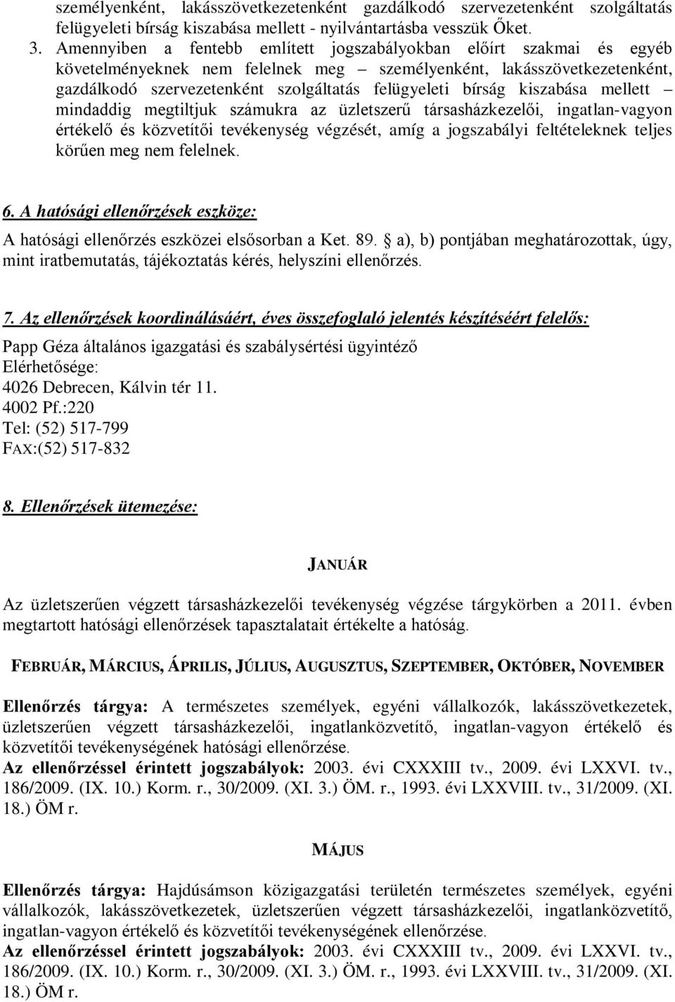 bírság kiszabása mellett mindaddig megtiltjuk számukra az üzletszerű társasházkezelői, ingatlan-vagyon értékelő és közvetítői tevékenység végzését, amíg a jogszabályi feltételeknek teljes körűen meg