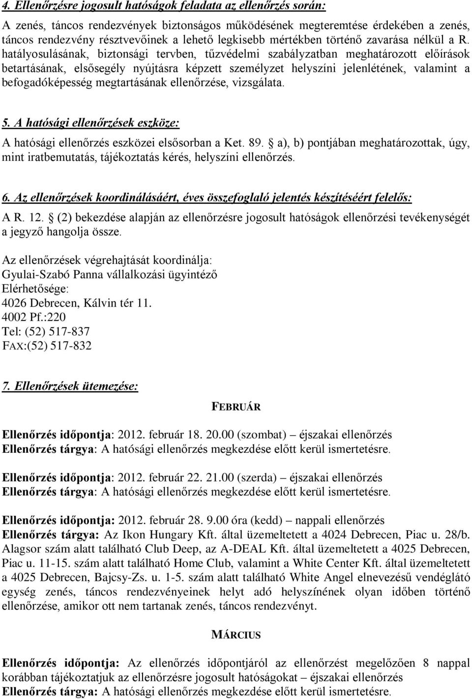 hatályosulásának, biztonsági tervben, tűzvédelmi szabályzatban meghatározott előírások betartásának, elsősegély nyújtásra képzett személyzet helyszíni jelenlétének, valamint a befogadóképesség