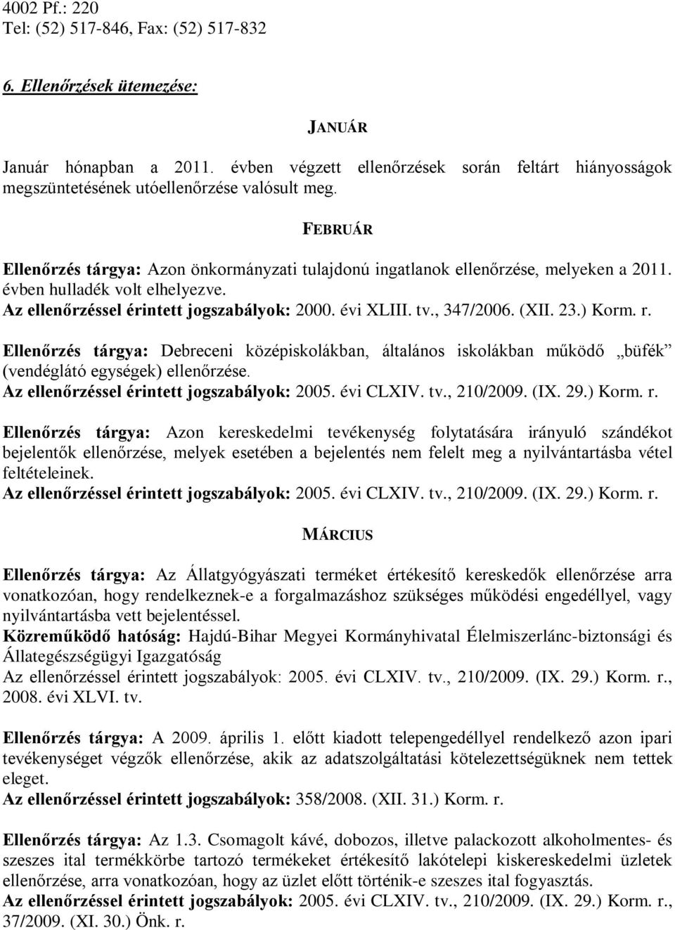 évben hulladék volt elhelyezve. Az ellenőrzéssel érintett jogszabályok: 2000. évi XLIII. tv., 347/2006. (XII. 23.) Korm. r.