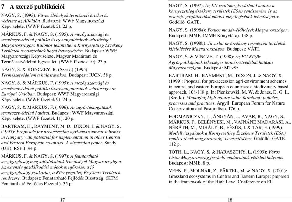 Budapest: WWF Magyarországi Képviselete, Magyar Madártani és Természetvédelmi Egyesület. (WWF-füzetek 10). 23 p. NAGY, S. & KÖNCZEY, R. (Szerk.) (1995): Természetvédelem a halastavakon.