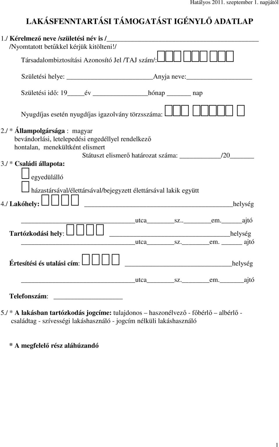 bevándorlási, letelepedési engedéllyel rendelkező hontalan, menekültként elismert Státuszt elismerő határozat száma: /20 3/ * Családi állapota: egyedülálló házastársával/élettársával/bejegyzett