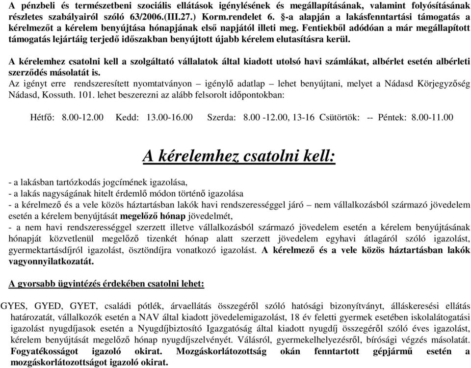 kerül A kérelemhez csatolni kell a szolgáltató vállalatok által kiadott utolsó havi számlákat, albérlet esetén albérleti szerződés másolatát is Az igényt erre rendszeresített nyomtatványon igénylő